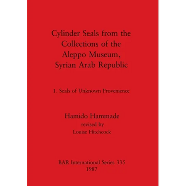 Cylinder Seals from the Collections of the Aleppo Museum, Syrian Arab Republic: 1. Seals of Unknown Provenience