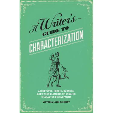 A Writer's Guide to Characterization: Archetypes, Heroic Journeys, and Other Elements of Dynamic Character Development