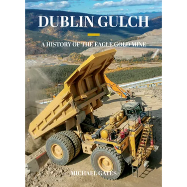 Dublin Gulch: A History of the Eagle Gold Mine