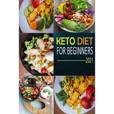 Keto Diet for Beginners 2021: The Complete Guide To Ketogenic Diet For Beginners (Everything you need to know about Keto Diet) with Basic Meal Plan