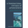 A Transnational Critique of Japaneseness: Cultural Nationalism, Racism, and Multiculturalism in Japan