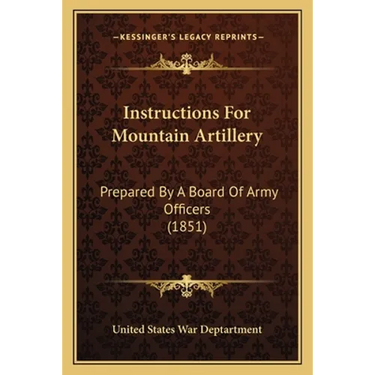 Instructions For Mountain Artillery: Prepared By A Board Of Army Officers (1851)