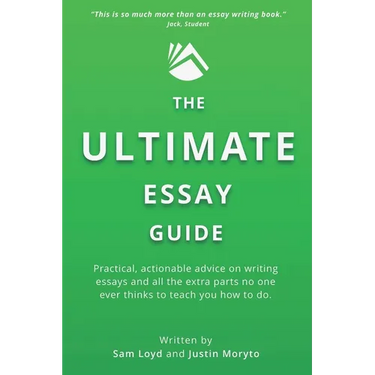 The Ultimate Essay Guide: Practical, actionable advice on writing essays and the extra parts no one ever thinks to teach you how to do