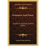 Dominion And Power: Studies In Spiritual Science (1901)