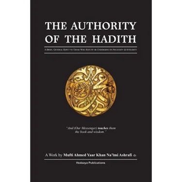The Authority of the Hadith: A brief, general reply to those who refute or undermine its necessity and integrity.