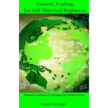Futures Trading for Self-Directed Beginners: Beginners Guidebook of Investing and Trading Futures