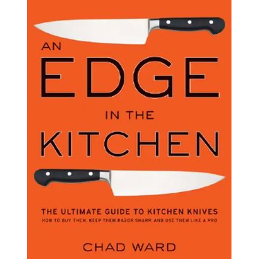 An Edge in the Kitchen: The Ultimate Guide to Kitchen Knives--How to Buy Them, Keep Them Razor Sharp, and Use Them Like a Pro