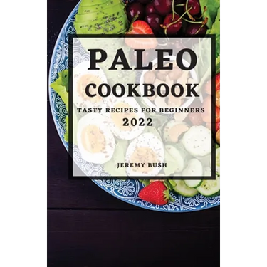 Paleo Cookbook 2022: Tasty Recipes for Beginners