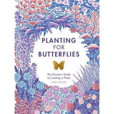 Planting for Butterflies: The Grower's Guide to Creating a Flutter