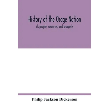 History of the Osage nation: its people, resources, and prospects. The east reservation to open in the new state