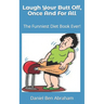 Laugh Your Butt Off, Once And For All: The Funniest Diet Book Ever!
