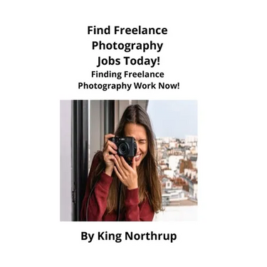 Find Freelance Photography Jobs Today!: Finding Freelance Photography Work Now!