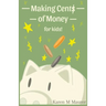 Making Cents of Money For Kids ( Second Edition and Revised Version)