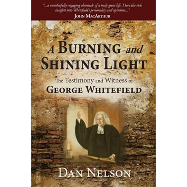 A Burning and Shining Light: The Testimony and Witness of George Whitefield