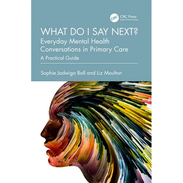 What Do I Say Next? Everyday Mental Health Conversations in Primary Care: A Practical Guide