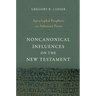Apocryphal Prophets and Athenian Poets: Noncanonical Influences on the New Testament