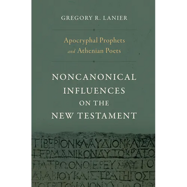 Apocryphal Prophets and Athenian Poets: Noncanonical Influences on the New Testament