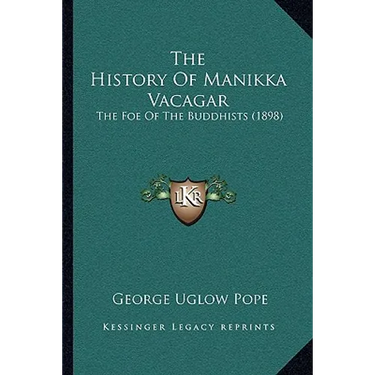 The History Of Manikka Vacagar: The Foe Of The Buddhists (1898)