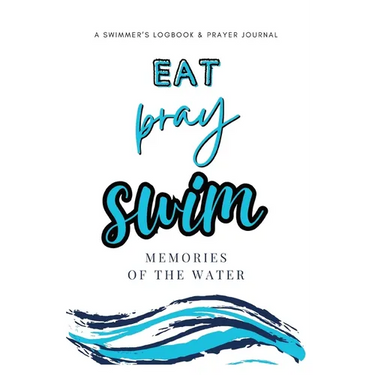 Eat, Pray, Swim: A Swimmer's Logbook & Prayer Journal