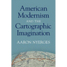 American Modernism and the Cartographic Imagination