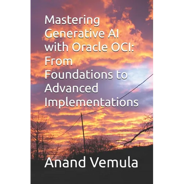 Mastering Generative AI with Oracle OCI: From Foundations to Advanced Implementations