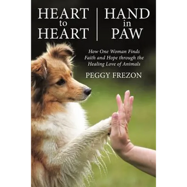 Heart to Heart, Hand in Paw: How One Woman Finds Faith and Hope Through the Healing Love of Animals