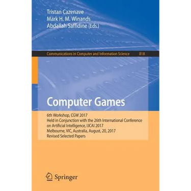 Computer Games: 6th Workshop, Cgw 2017, Held in Conjunction with the 26th International Conference on Artificial Intelligence, Ijcai 2017, Melbourne,