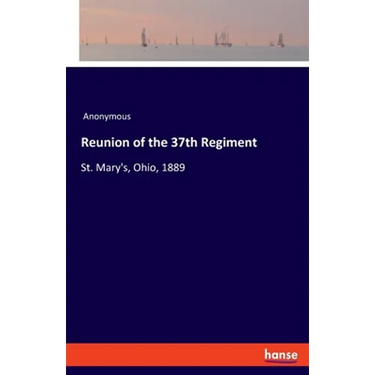 Reunion of the 37th Regiment: St. Mary's, Ohio, 1889