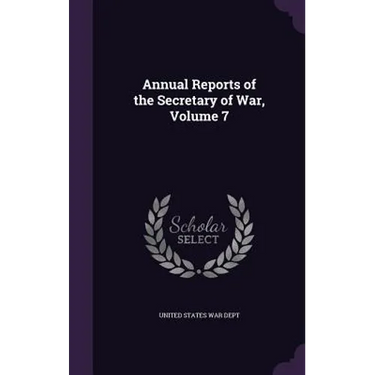 Annual Reports of the Secretary of War, Volume 7