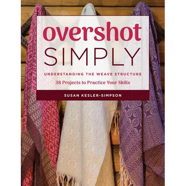 Overshot Simply: Understanding the Weave Structure 38 Projects to Practice Your Skills