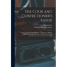 The Cook and Confectioner's Guide; or Female's Instructor in Cookery, Confectionery, Making Wines, Preserving, Pickles, &c.: With Every Necessary Info