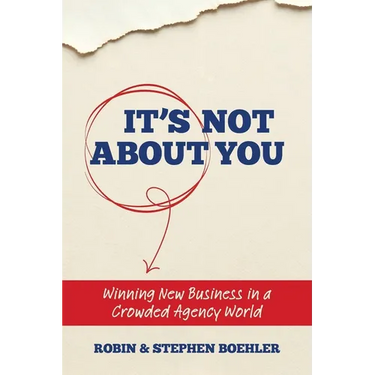 It's Not About You: Winning New Business In A Crowded Agency World