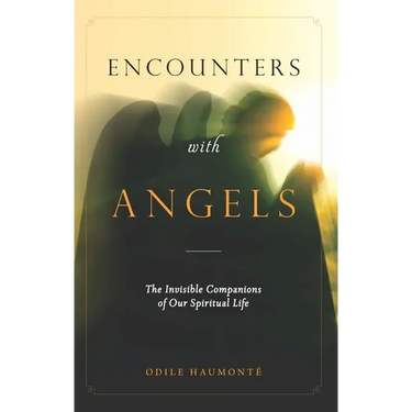 Encounters with Angels: The Invisible Companions of Our Spiritual Life