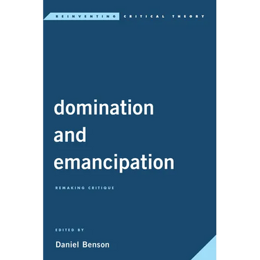 Domination and Emancipation: Remaking Critique