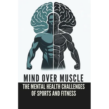 Mind Over Muscle: The Mental Health Challenges of Men in Sports and Fitness: Micro Book - B12