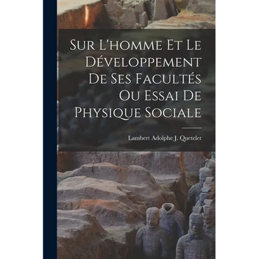 Sur L'homme Et Le Développement De Ses Facultés Ou Essai De Physique Sociale