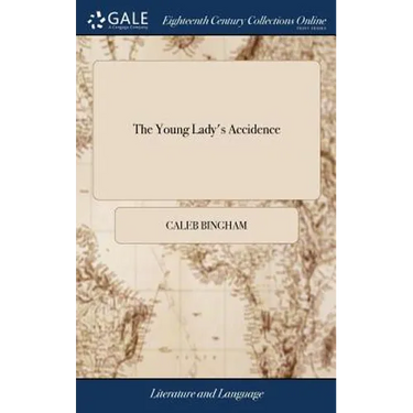 The Young Lady's Accidence: Or, A Short and Easy Introduction to English Grammar. Designed, Principally, for the use of Young Learners, More Espec
