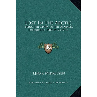 Lost In The Arctic: Being The Story Of The Alabama Expedition, 1909-1912 (1913)