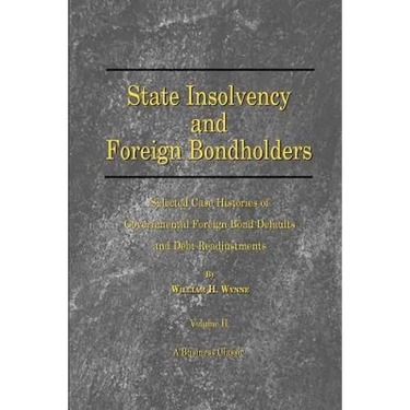 State Insolvency and Foreign Bondholders: Selected Case Histories of Goveernmental Foreign Bond Defaults and Debt Readjustments