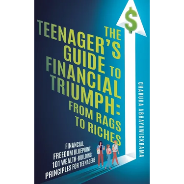 The Teenager's Guide to Financial Triumph: From Rags to Riches