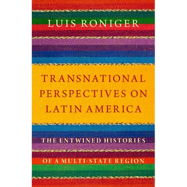 Transnational Perspectives on Latin America: The Entwined Histories of a Multi-State Region