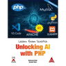 Learn from Scratch: Unlocking AI with PHP (Covers Version 8.x): Unlocking AI with PHP