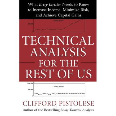 Technical Analysis for the Rest of Us: What Every Investor Needs to Know to Increase Income, Minimize Risk, and Archieve Capital Gains