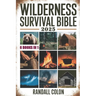 Wilderness Survival Bible 2025: The Complete Guide to Bushcraft, Shelter, Water Purification, Firecraft, Hunting, and Survival Medicine