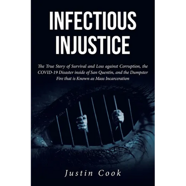 Infectious Injustice: The True Story of Survival and Loss against Corruption, the COVID-19 Disaster inside of San Quentin, and the Dumpster Fire that