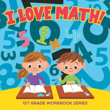 I Love Math!: 1st Grade Workbook Series