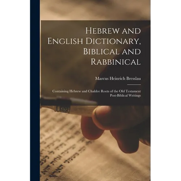 Hebrew and English Dictionary, Biblical and Rabbinical: Containing Hebrew and Chaldee Roots of the Old Testament Post-Biblical Writings