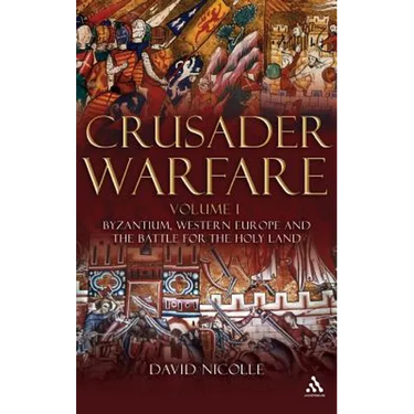 Crusader Warfare Volume I: Byzantium, Western Europe and the Battle for the Holy Land