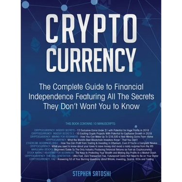 Cryptocurrency: The Complete Guide to Financial Independence Featuring All The Secrets They Don't Want You To Know