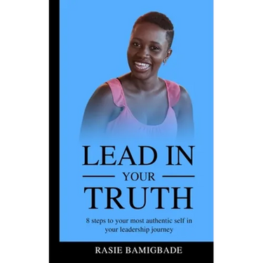 Lead in your Truth: 8 steps to your most authentic self in your leadership journey